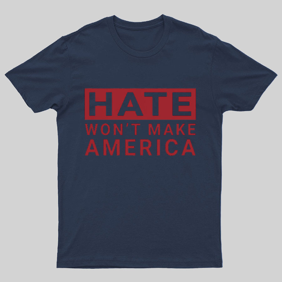 Hate Won't Make America Geeky T-Shirt