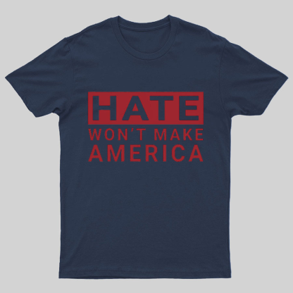 Hate Won't Make America Geeky T-Shirt