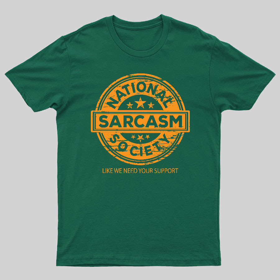 National Sarcasm Society National Sarcasm Society Like We Need Your Support Geeky T-Shirt