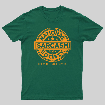 National Sarcasm Society National Sarcasm Society Like We Need Your Support Geeky T-Shirt