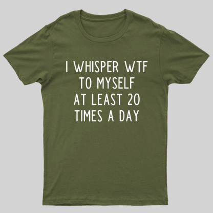 I-Whisper-Wtf-To-Myself-At-Least-20-Times-a-Day Funny T-Shirt