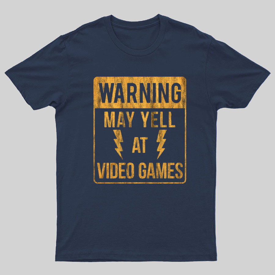 Warning May Yell At Video Games Geeky T-Shirt