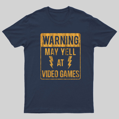 Warning May Yell At Video Games Geeky T-Shirt