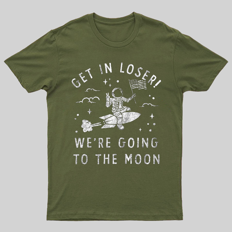 Get In Loser, We're Going To The Moon Geeky T-Shirt