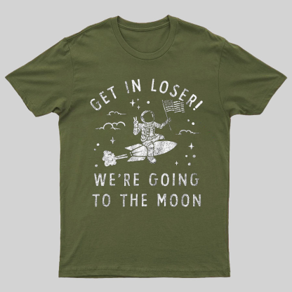 Get In Loser, We're Going To The Moon Geeky T-Shirt