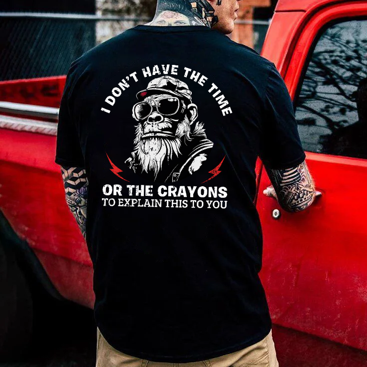 I Don't Have The Time Or The Crayons To Explain This To You T-shirt