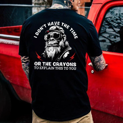 I Don't Have The Time Or The Crayons To Explain This To You T-shirt