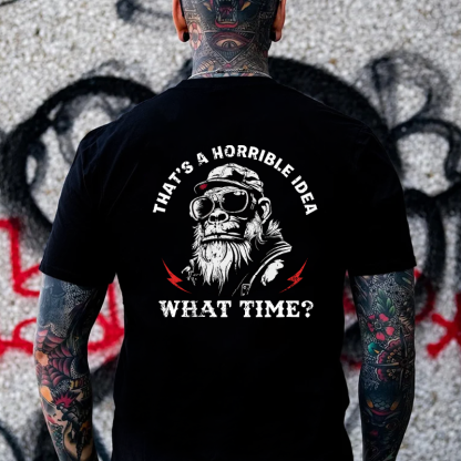 That's A Horrible Idea What Time T-shirt