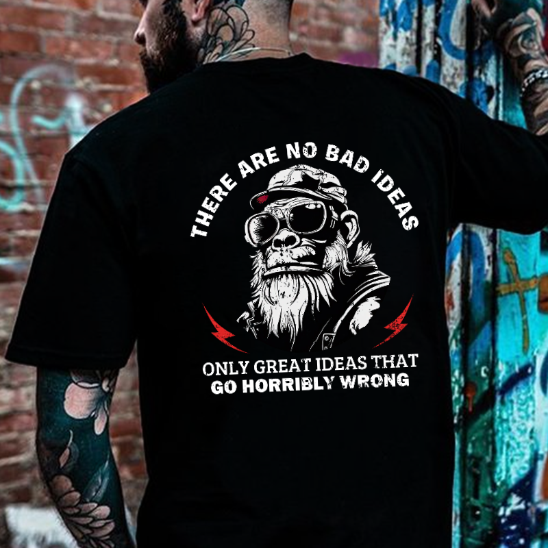 There Are No Bad Ideas Only Great Ideas That Go Horribly Wrong T-shirt
