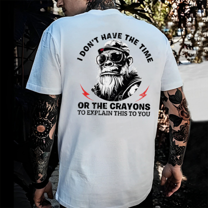 I Don't Have The Time Or The Crayons To Explain This To You T-shirt