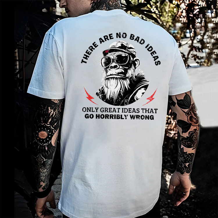 There Are No Bad Ideas Only Great Ideas That Go Horribly Wrong T-shirt