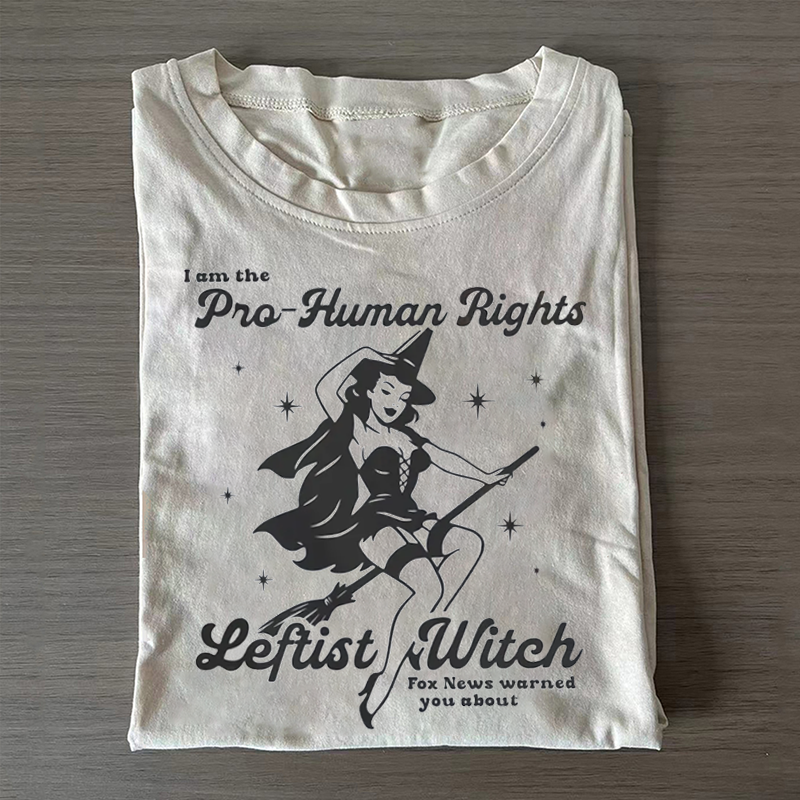 I'm The Pro-Human Rights Leftist Witch Fox News Warned You About T-shirt