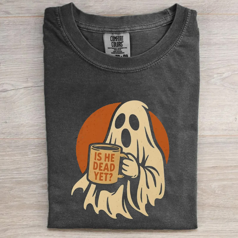 Is He Dead Yet Spooky Ghost T-shirt