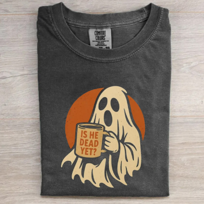 Is He Dead Yet Spooky Ghost T-shirt