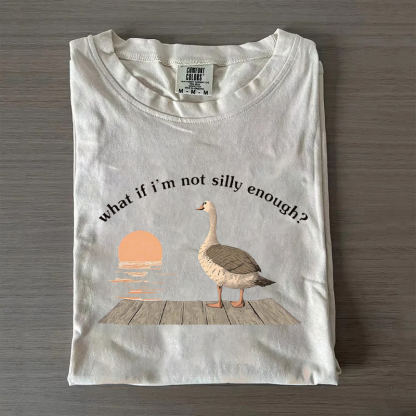 What if I'm Not Silly Enough T-shirt