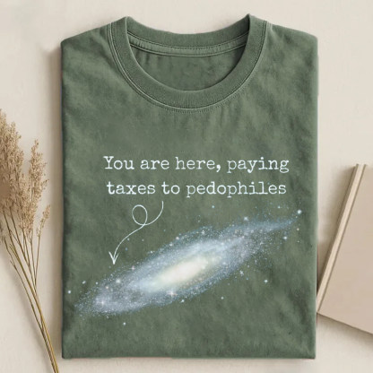 You Are Here Paying Taxes To Pedophiles T-shirt