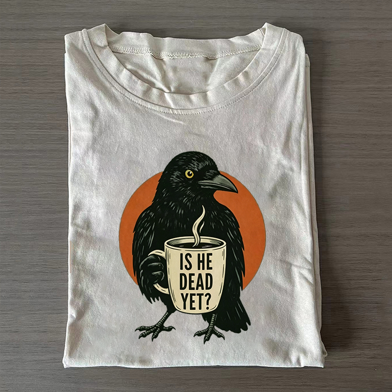 Is He Dead Yet T-shirt