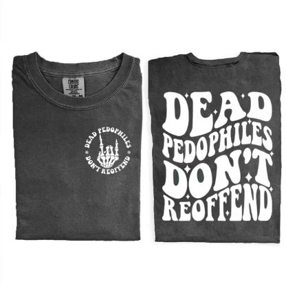 Dead Pedophiles Don’t Reoffend T-shirt