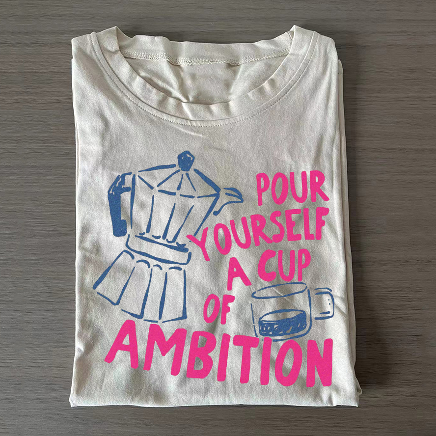 Pour Yourself a Cup of Ambition T-shirt