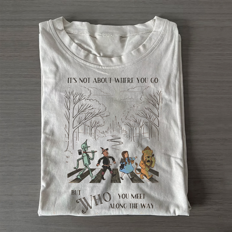 It's Not About Where You Go But Who You Meet Along The Way T-shirt