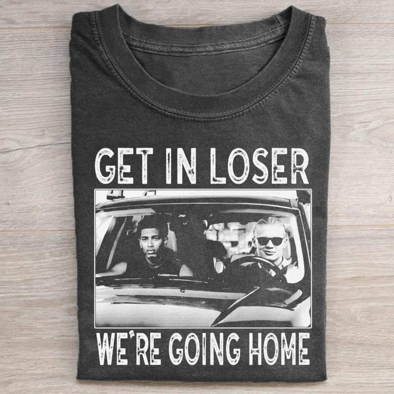 Get In Loser We're Going Home T-shirt