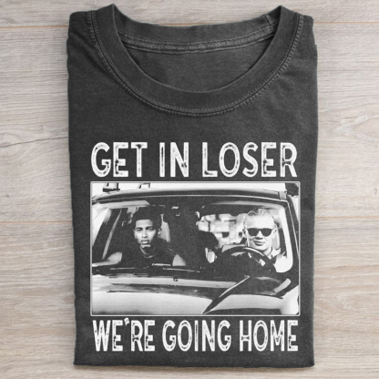 Get In Loser We're Going Home T-shirt