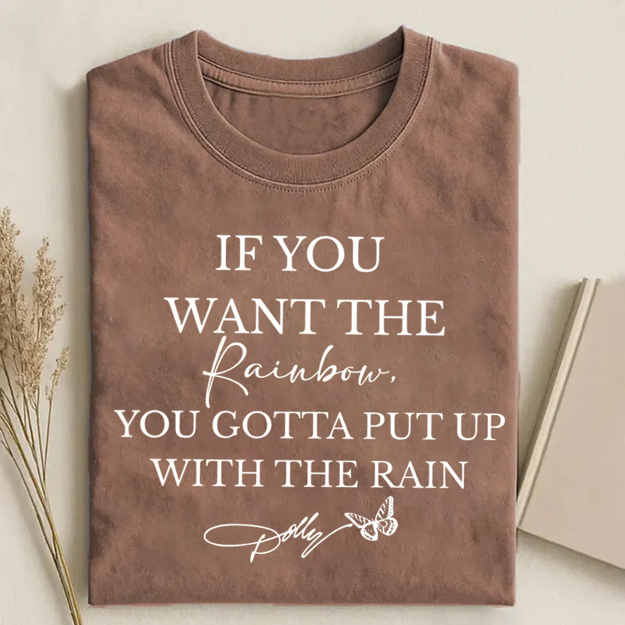 If You Want The Rainbow You Gotta Put Up with the Rain Quote T-shirt