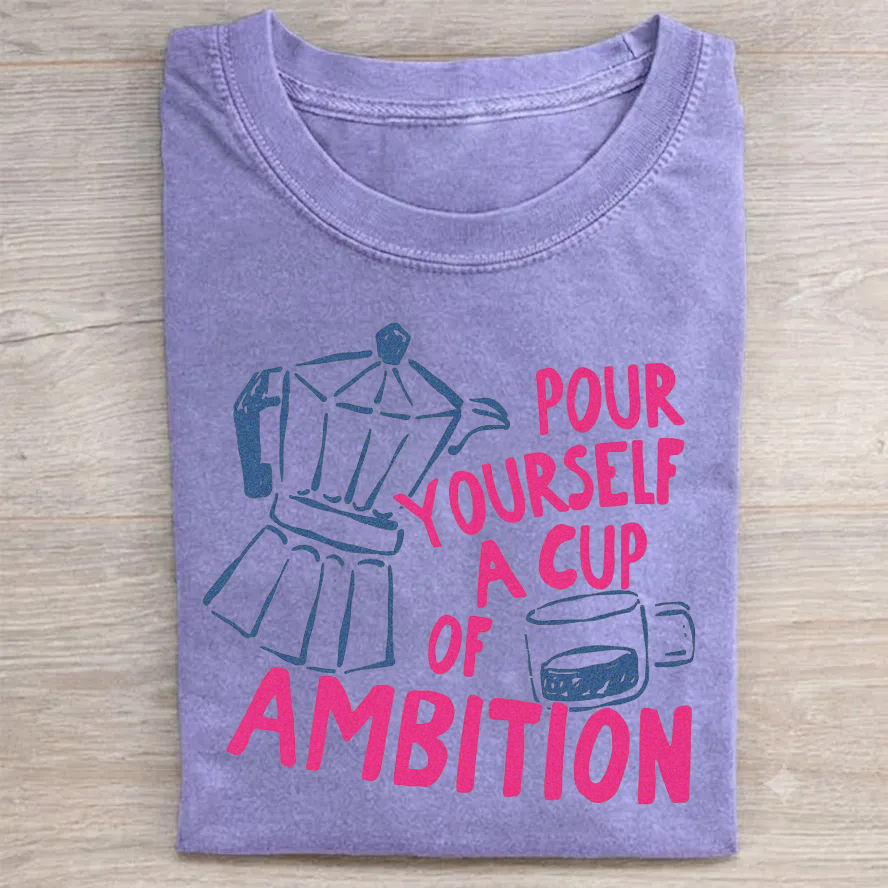 Pour Yourself a Cup of Ambition T-shirt
