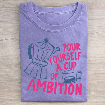 Pour Yourself a Cup of Ambition T-shirt