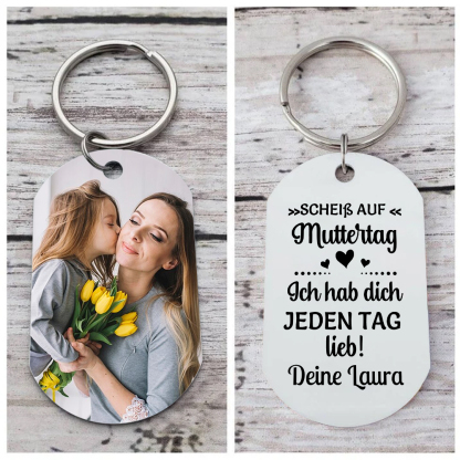 Personalisierbarer Foto & Text Schlüsselanhänger-Scheiß auf Muttertag/Vatertag, Ich hab dich JEDEN TAG lieb!