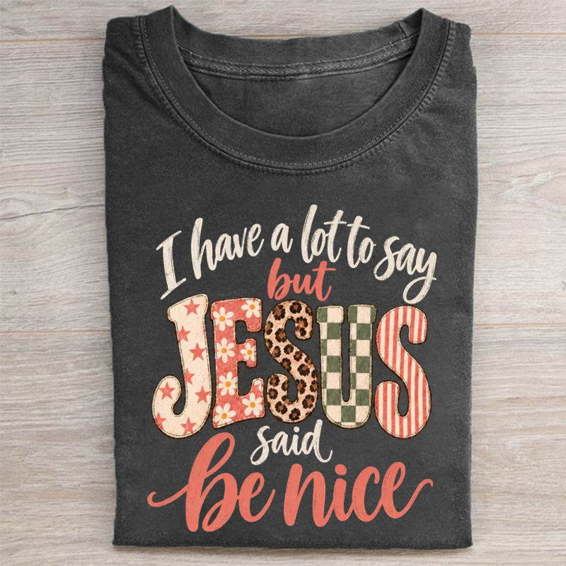 I Have a Lot to Say But Jesus Said Be Nice T-shirt