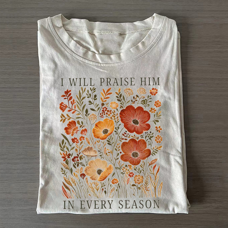 I Will Praise Him In Every Season T-shirt