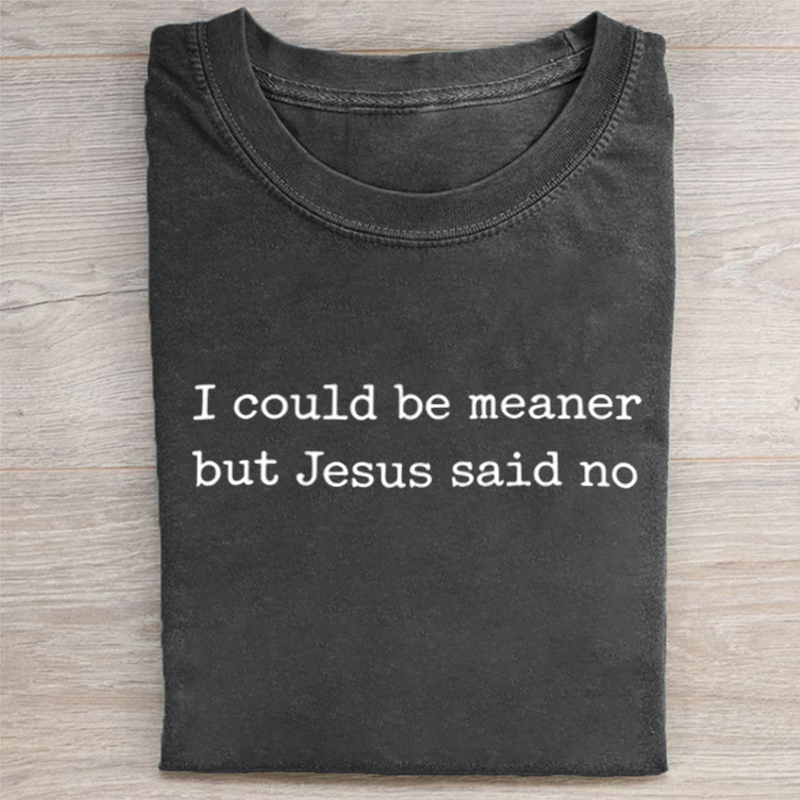 I Could Be Meaner But Jesus Said No T-shirt
