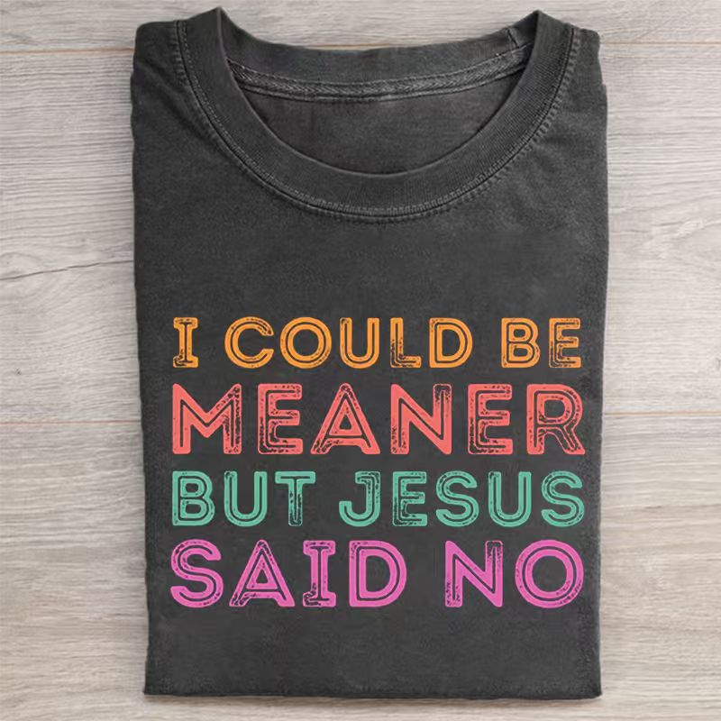 I Could Be Meaner But Jesus Said No T-shirt