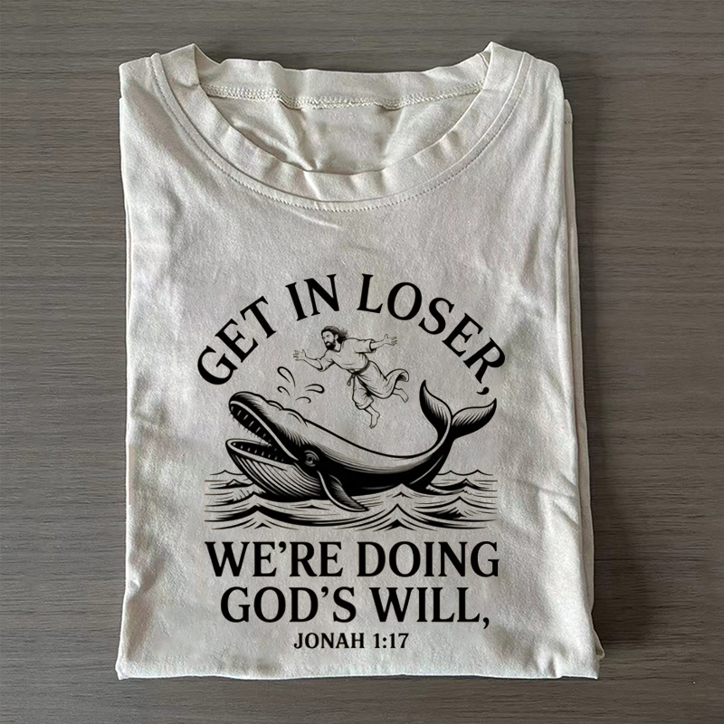 Get in Loser We're Doing God's Will T-shirt