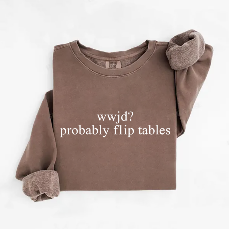 WWJD Probably Flip Tables Sweatshirt