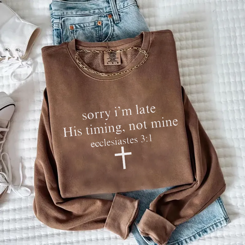 Sorry I’m Late His Timing Not Mine Sweatshirt
