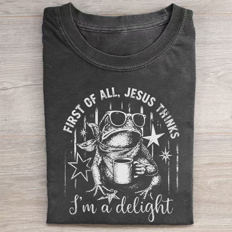 First of All Jesus Thinks I'm a Delight T-shirt