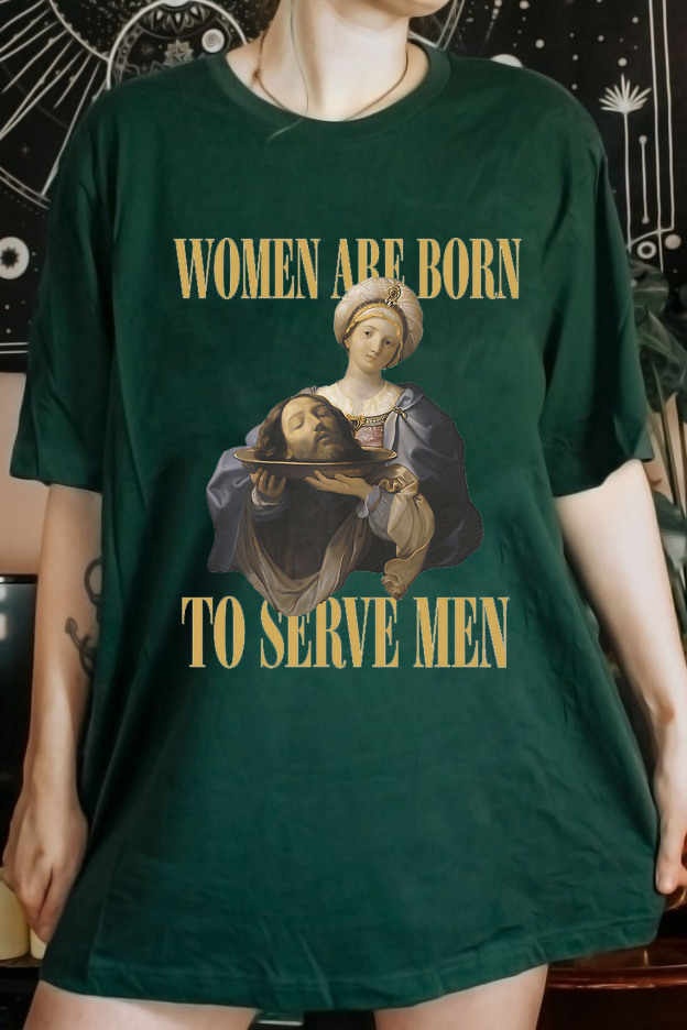 Women Are Born To Serve Men Unisex tshirt