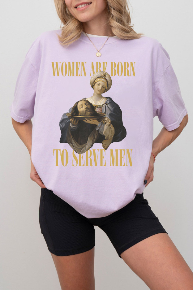 Women Are Born To Serve Men Unisex tshirt