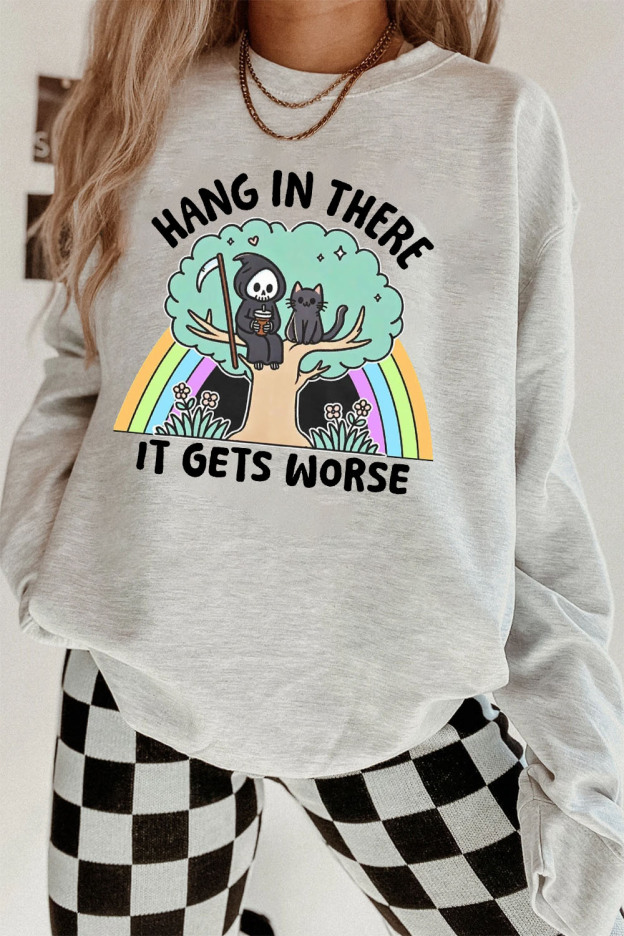 Hang In There It Gets Worse Sweatshirt