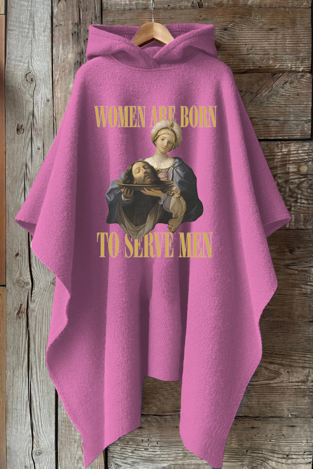 Women Are Born To Serve Men Unisex Hooded Warm Shawl Cape