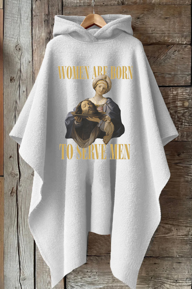 Women Are Born To Serve Men Unisex Hooded Warm Shawl Cape