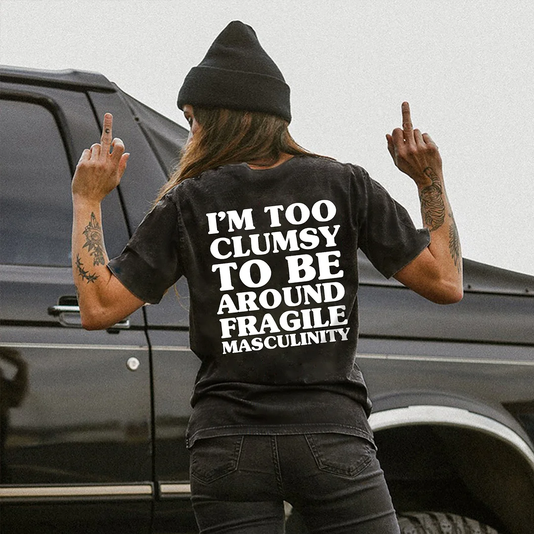 I'm Too Clumsy To Be Around Fragile Masculinity T-shirt