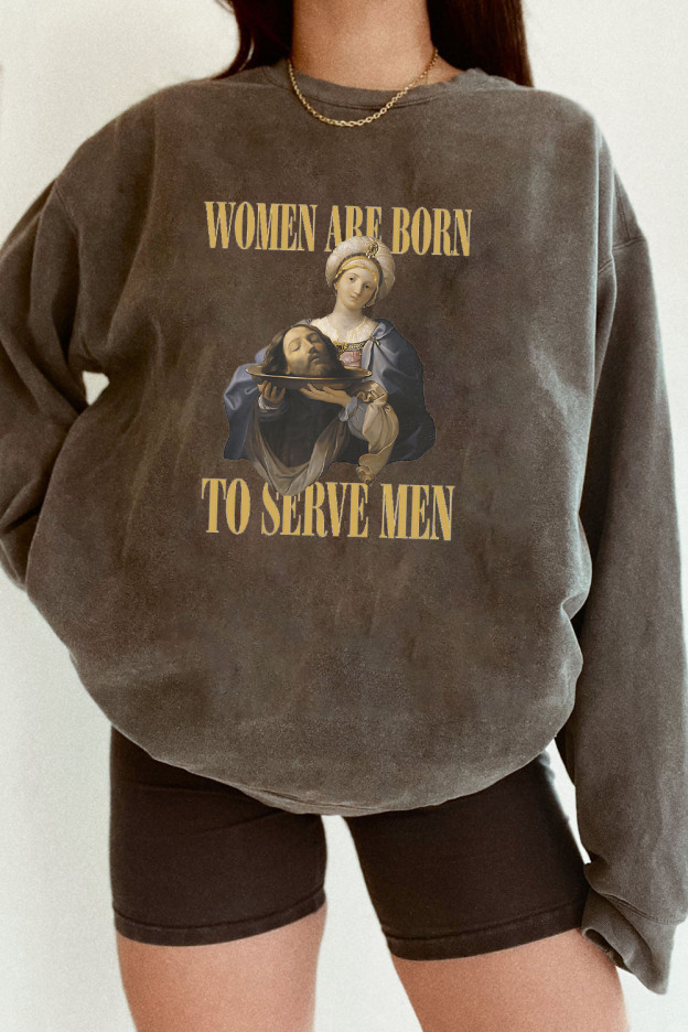 Women Are Born To Serve Men Unisex Sweatshirt