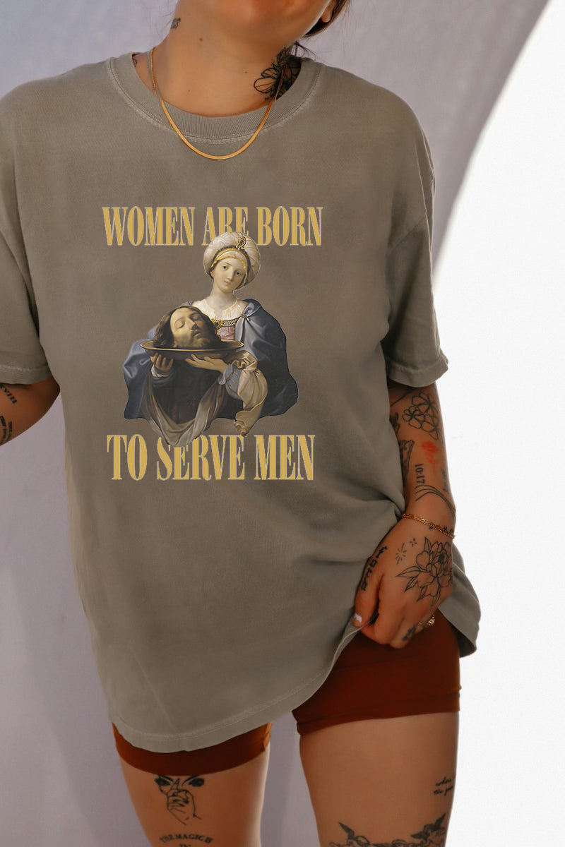 Women Are Born To Serve Men Unisex tshirt