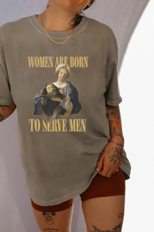 Women Are Born To Serve Men Unisex tshirt