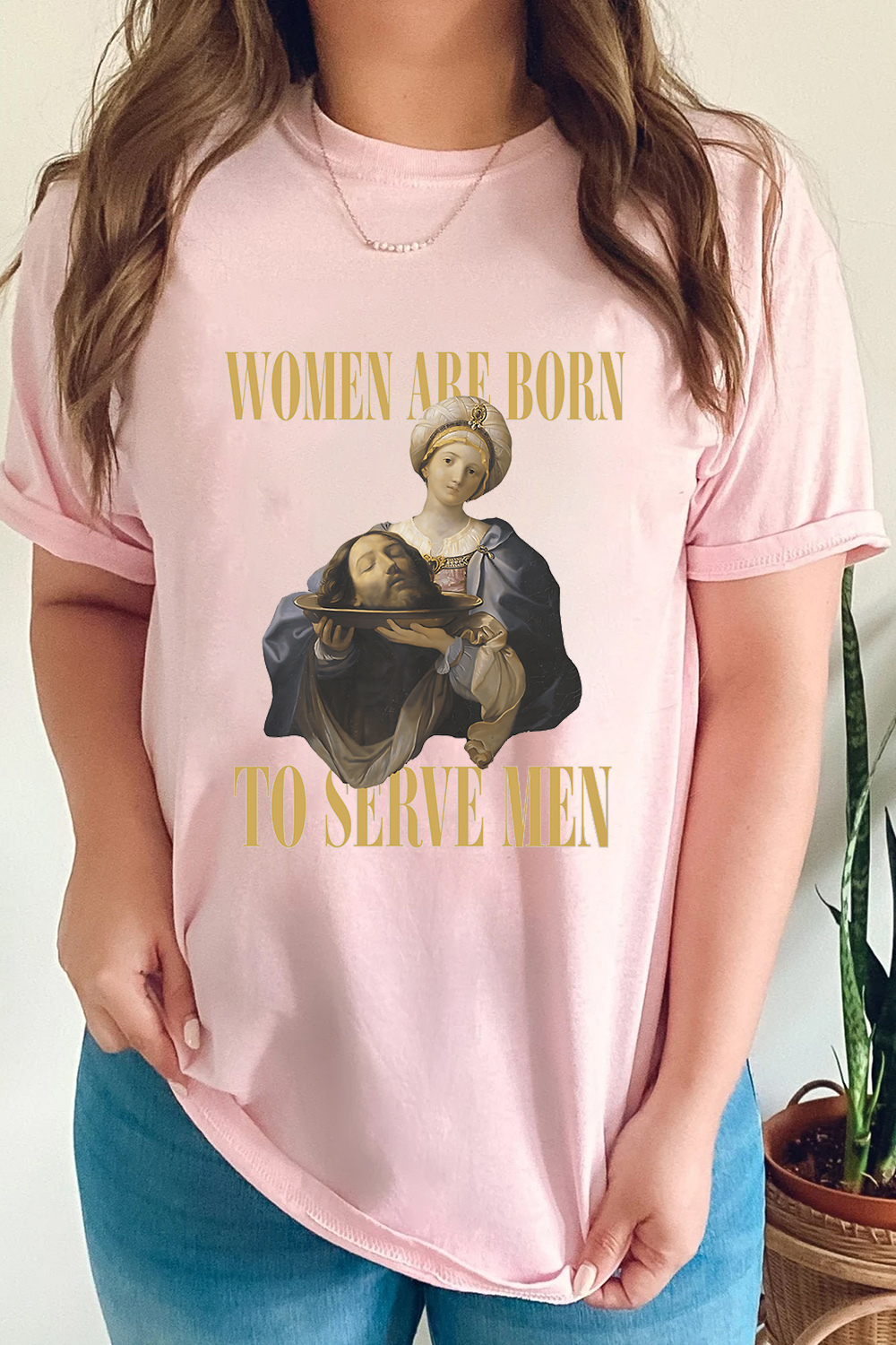 Women Are Born To Serve Men Unisex tshirt