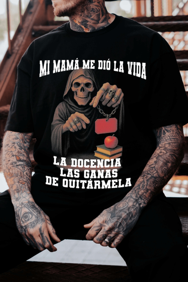 Mi Madre Me Dio La Vida, La Docencia… T-Shirt