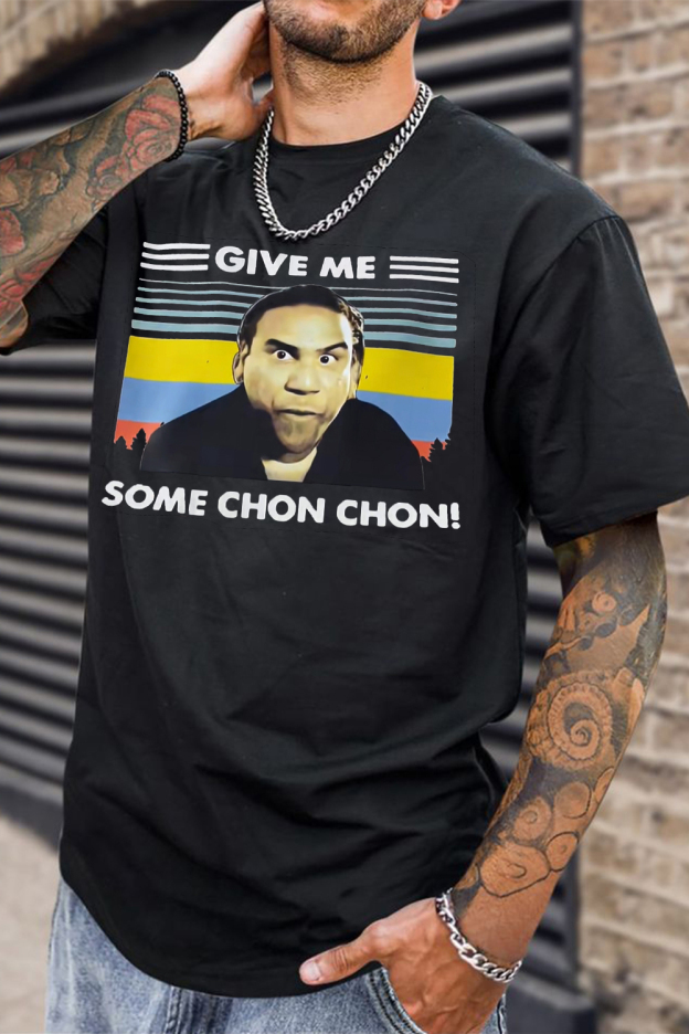 Give me some Chon Chon  Tee